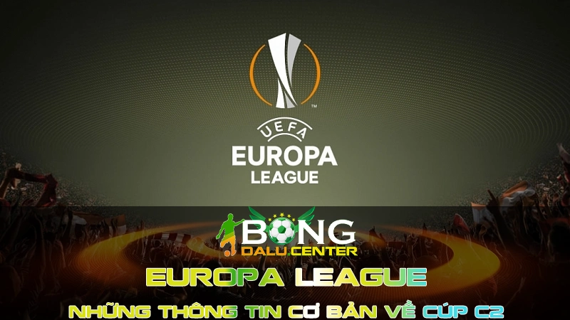 Giới thiệu tổng quan về UEFA Europa League (Cúp C2)