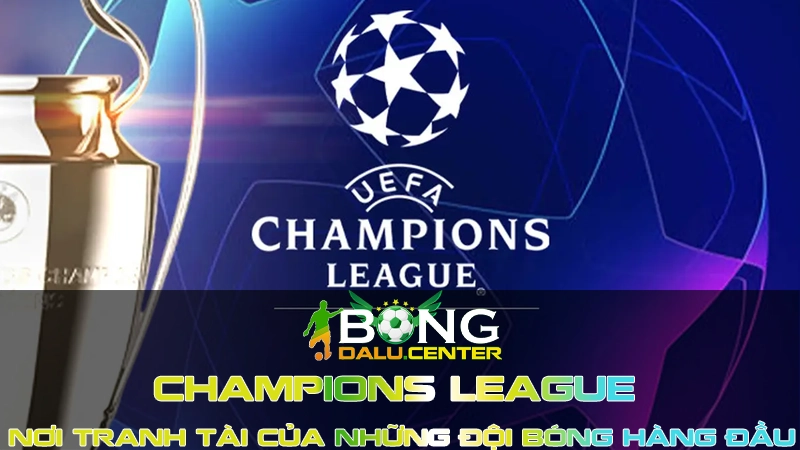 Champions League - Nơi Tranh Tài Của Những Đội Bóng Hàng Đầu