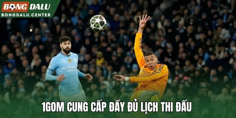1Gom cung cấp đầy đủ lịch thi đấu