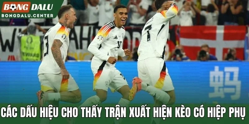 Các dấu hiệu cho thấy trận xuất hiện kèo có hiệp phụ