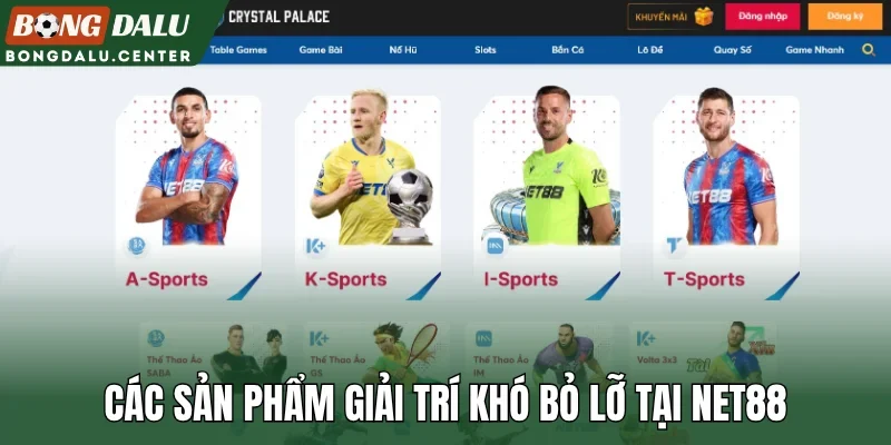 Các sản phẩm giải trí khó bỏ lỡ tại Net88