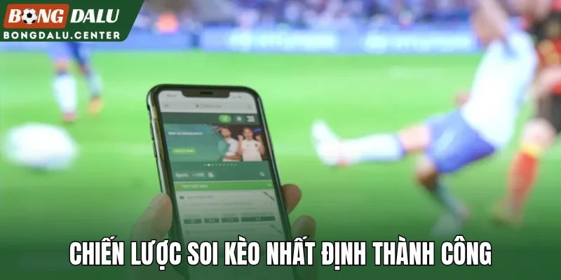 Chiến lược soi kèo nhất định thành công