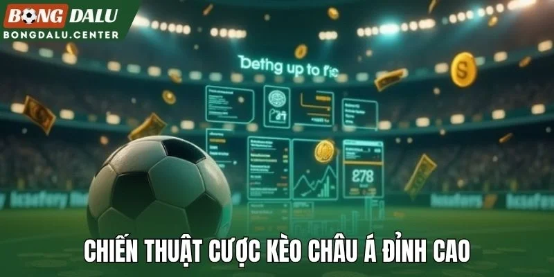 Chiến thuật cược kèo châu Á đỉnh cao