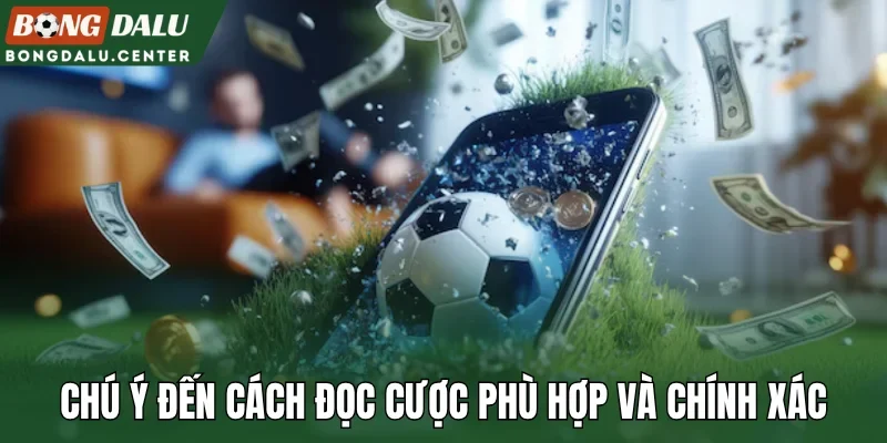 Chú ý đến cách đọc cược phù hợp và chính xác