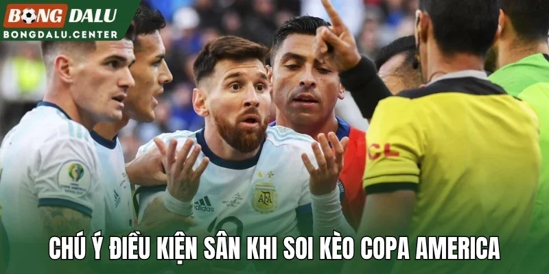 Chú ý điều kiện sân khi soi kèo Copa America