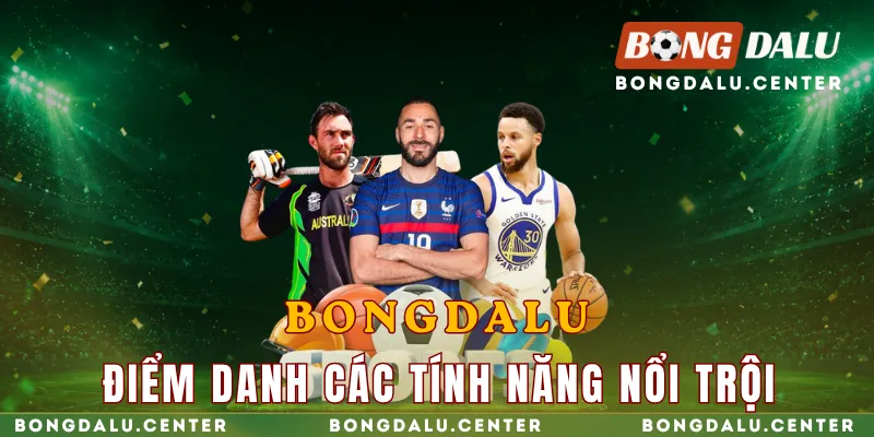 diem-danh-cac-tinh-nang-noi-troi-chi-co-tai-bongdalu