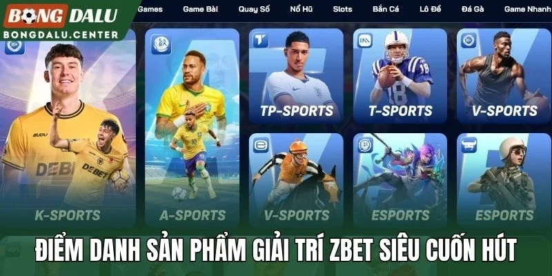Điểm danh sản phẩm giải trí Zbet siêu cuốn hút