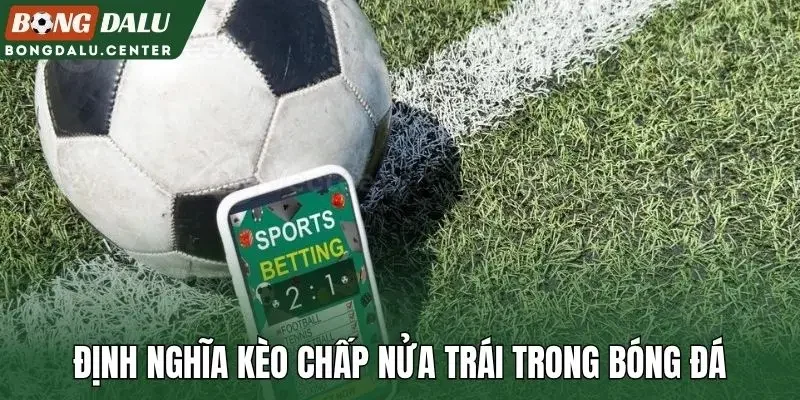 Định nghĩa kèo chấp nửa trái trong bóng đá