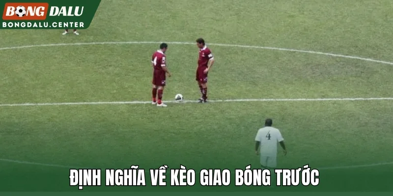 Định nghĩa về kèo giao bóng trước