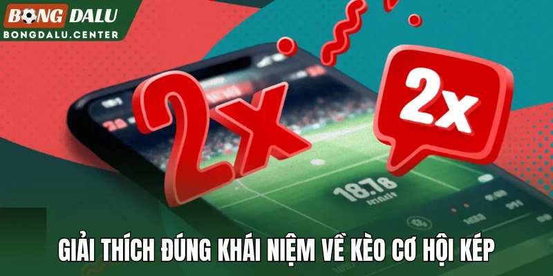 Giải thích đúng khái niệm về kèo cơ hội kép