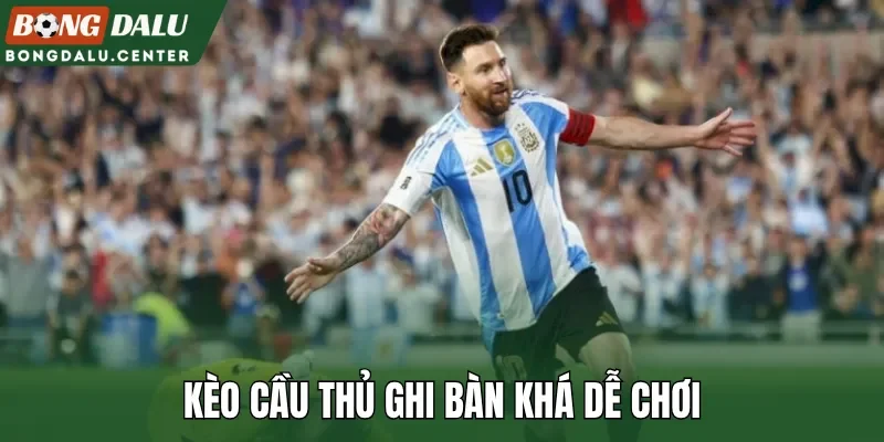Kèo cầu thủ ghi bàn khá dễ chơi