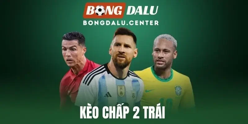 Kèo Chấp 2 Trái - Cách Đọc Và Tính Tiền Thắng Thua Chi Tiết