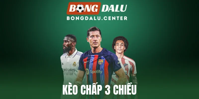 Kèo Chấp 3 Chiều - Tuyệt Chiêu Đọc Vị Nhà Cái Chính Xác