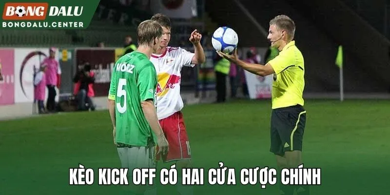 Kèo kick off có hai cửa cược chính