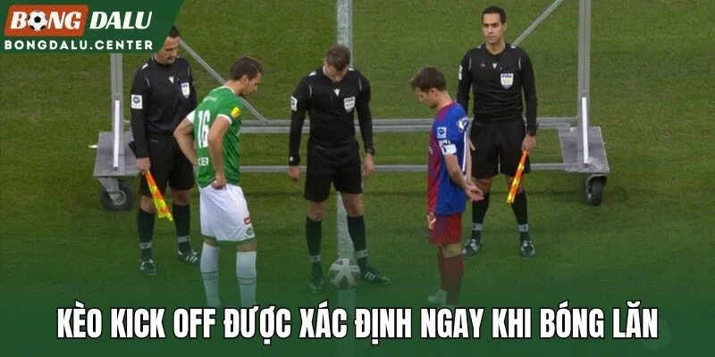 Kèo kick off được xác định ngay khi bóng lăn