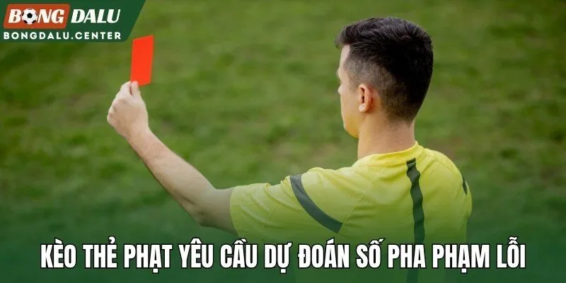 Kèo thẻ phạt yêu cầu dự đoán số pha phạm lỗi