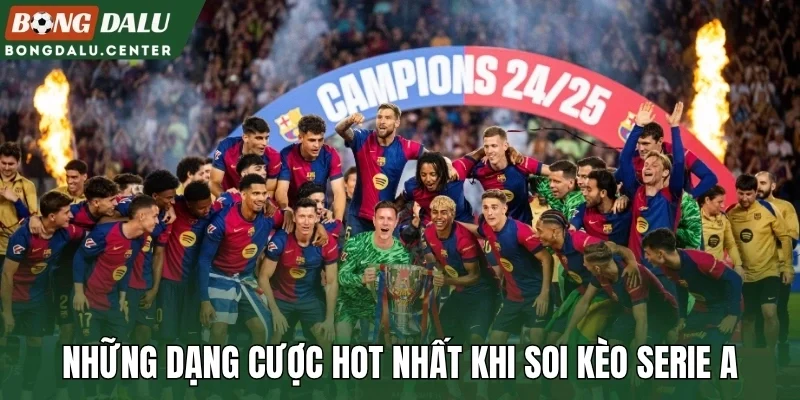 Những dạng cược hot nhất khi soi kèo Serie A