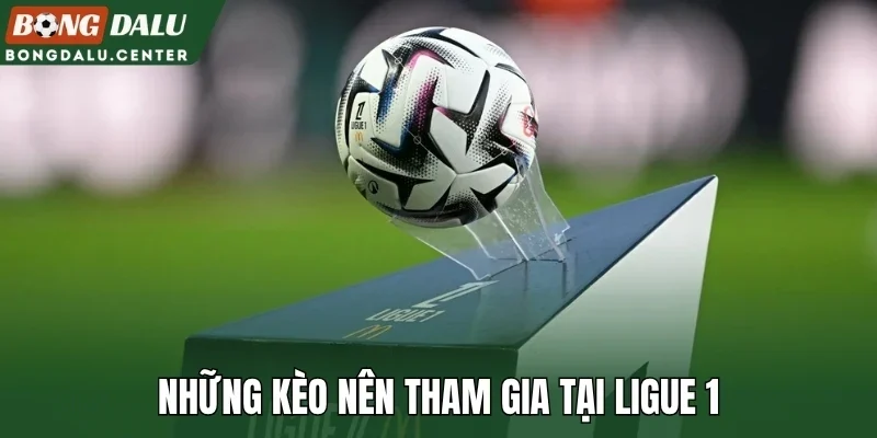 Những kèo nên tham gia tại Ligue 1