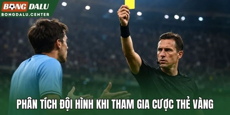 Phân tích đội hình khi tham gia cược thẻ vàng