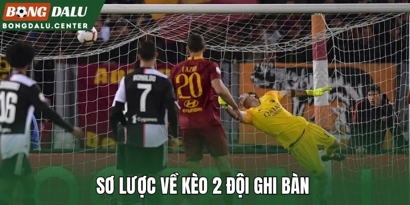 Sơ lược về kèo 2 đội ghi bàn