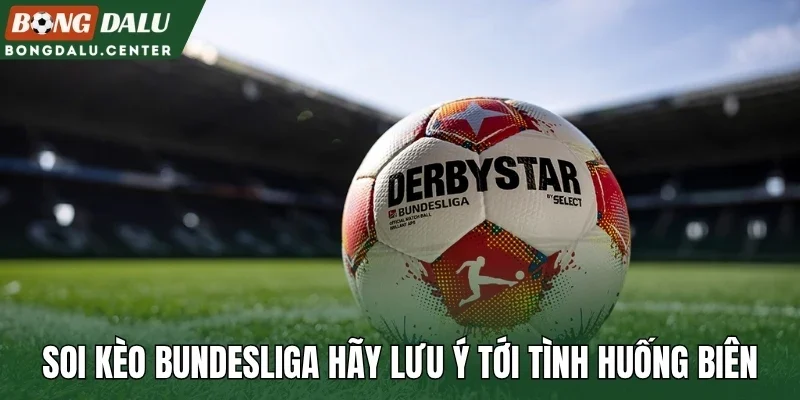 Soi kèo Bundesliga hãy lưu ý tới tình huống biên