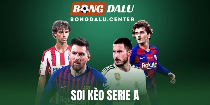 Soi Kèo Serie A - Phương Pháp Dự Đoán Bóng Đá Ý Chuẩn Xác