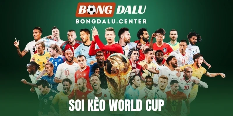 Soi Kèo World Cup - Cách Phân Tích Kèo Chính Xác Tuyệt Đối