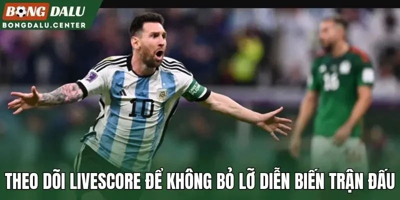 Theo dõi livescore để không bỏ lỡ diễn biến trận đấu