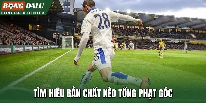 Tìm hiểu bản chất kèo tổng phạt góc