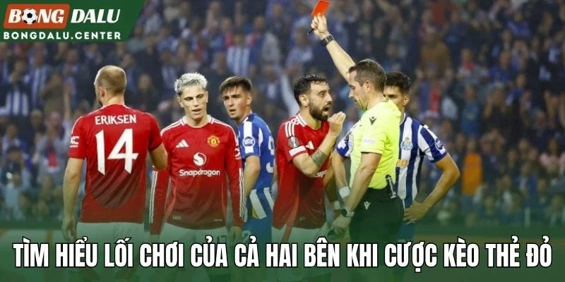 Tìm hiểu lối chơi của cả hai bên khi cược kèo thẻ đỏ