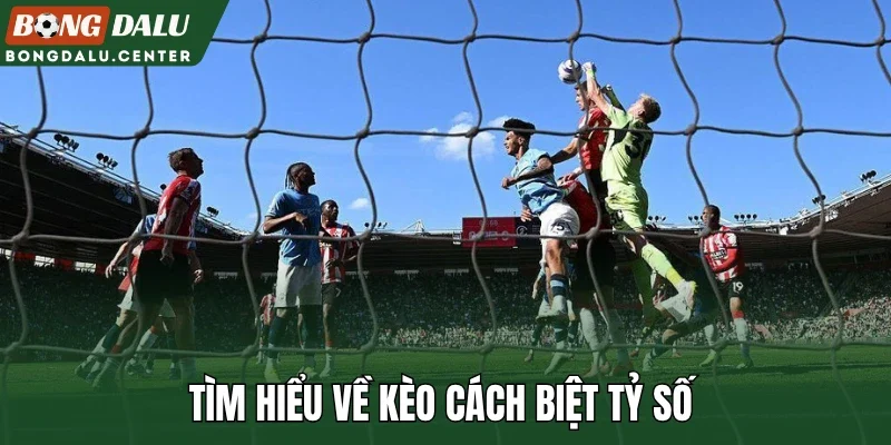 Tìm hiểu về kèo cách biệt tỷ số