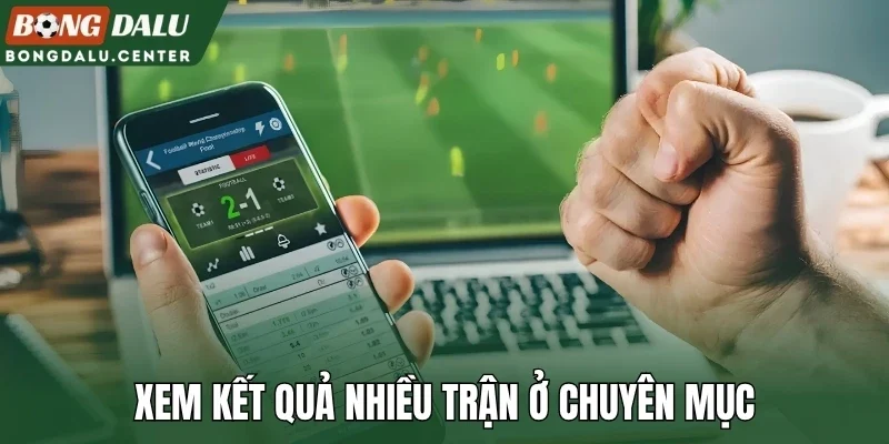 Xem kết quả nhiều trận ở chuyên mục