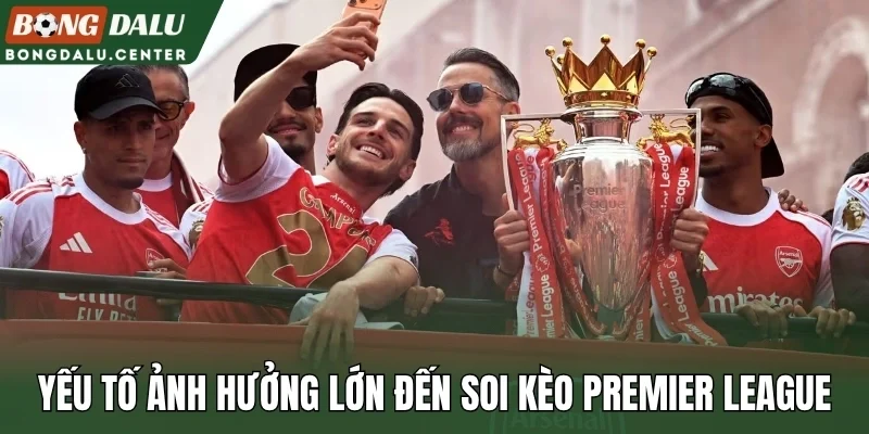 Yếu tố ảnh hưởng lớn đến soi kèo Premier League