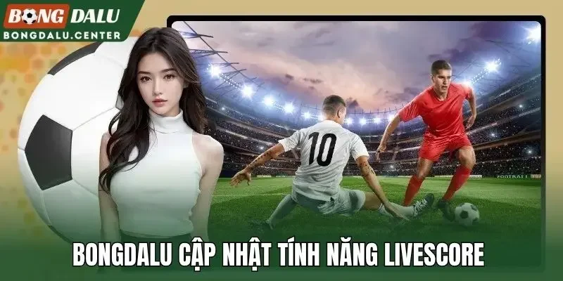 Bongdalu cập nhật tính năng livescore