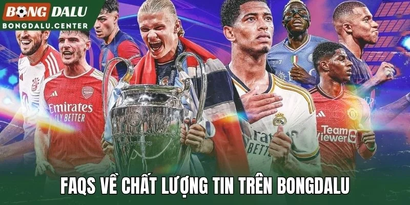 FAQs về chất lượng tin trên Bongdalu