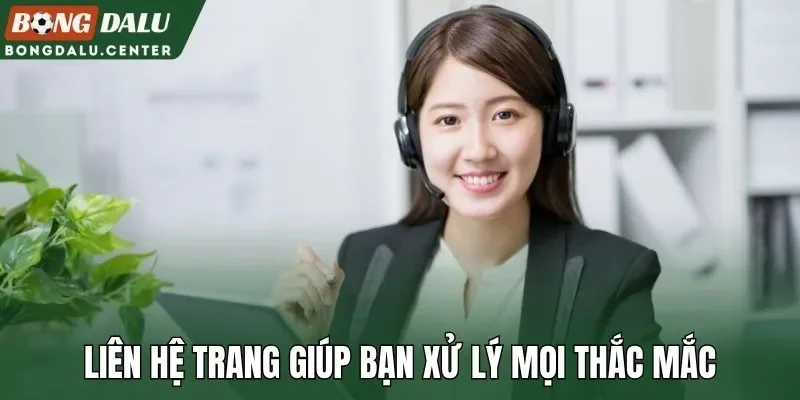 Liên hệ trang giúp bạn xử lý mọi thắc mắc