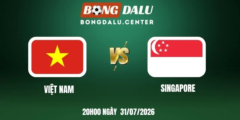 Tỷ lệ kèo nhà cái Việt Nam vs Singapore - Vòng bảng AFF Cup 20h00 31/07/2026