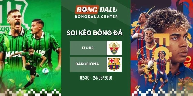 Soi kèo Elche vs Barcelona - La Liga, 24/08/2026