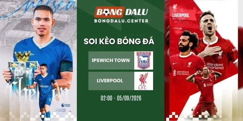 Soi kèo Ipswich Town vs Liverpool - NHA, 05/09/2026