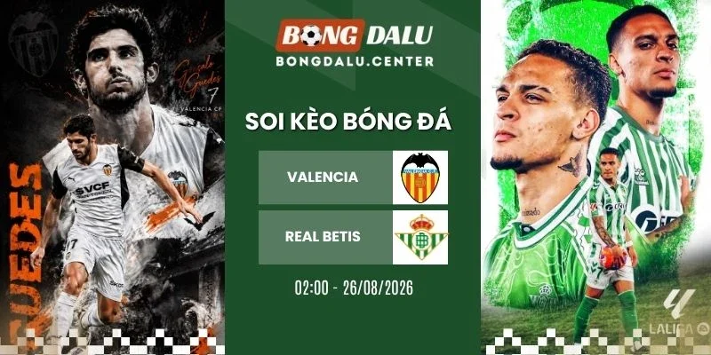 Soi kèo nhà cái Valencia vs Real Betis - La Liga, 26/08/2026