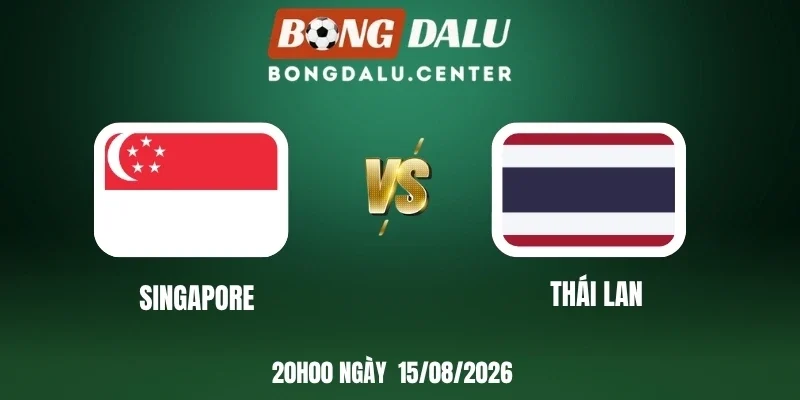 Tỷ lệ kèo Singapore vs Thái Lan - Vòng bảng AFF Cup 20h00 15/08/2026