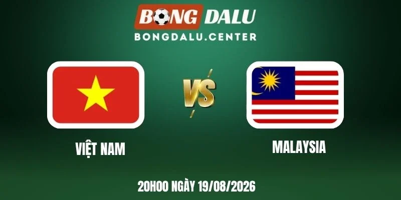 Tỷ lệ kèo Việt Nam vs Malaysia - Vòng bảng AFF Cup 20h00 19/08/2026