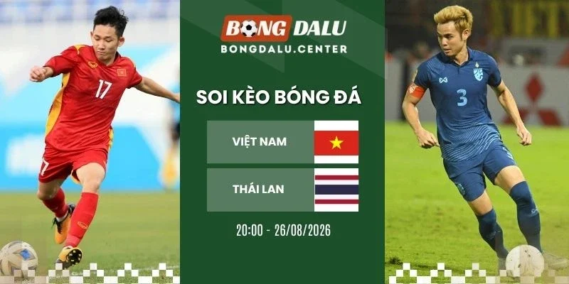 Tỷ lệ kèo Việt Nam vs Thái Lan - AFF Cup, 26/08/2026