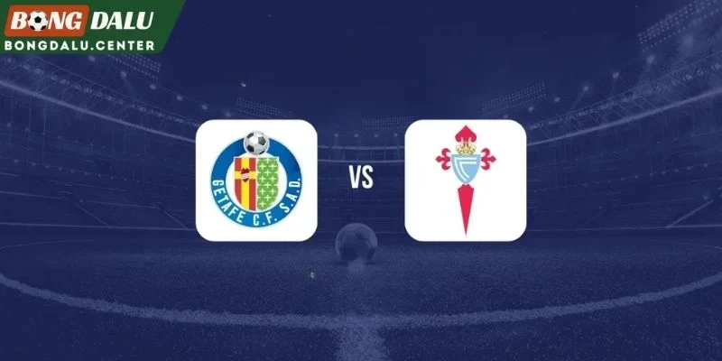 Cục diện Getafe và Celta de Vigo trước giờ đấu