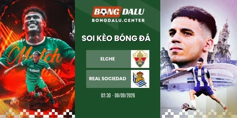Soi kèo Elche vs Real Sociedad - La Liga, 08/09/2026