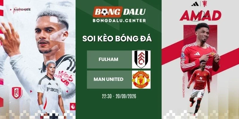 Soi kèo Fulham vs Manchester United - NHA, 20/09/2026