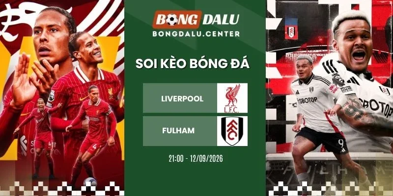 Soi kèo Liverpool vs Fulham - NHA, 12/09/2026