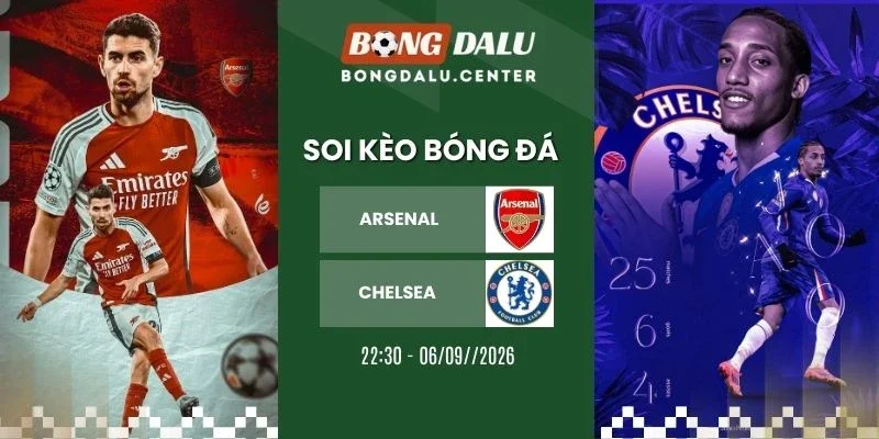 soi kèo nhà cái Arsenal vs Chelsea - NHA, 06/09/2026