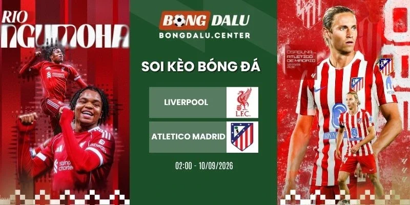 Soi kèo nhà cái Liverpool vs Atletico Madrid - C1, 10/09/2026