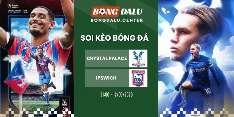 tỷ lệ kèo Crystal Palace vs Ipswich Town - NHA, 12/09/2026